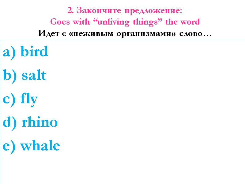 2. Закончите предложение: Goes with “unliving things” the word  Идет с «неживым организмами»